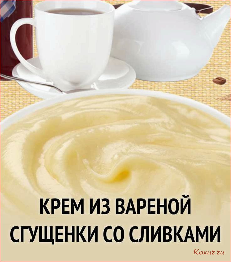 Как приготовить нежный и вкусный крем из сгущенки и сливочного масла 